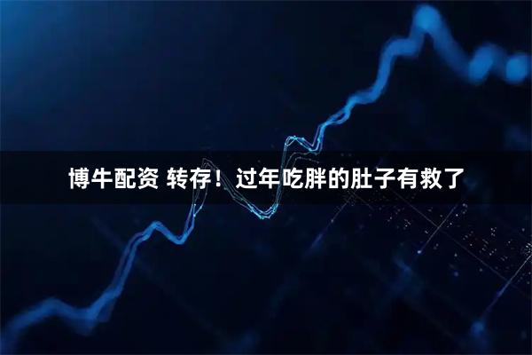 博牛配资 转存！过年吃胖的肚子有救了